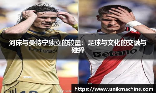 jjb竞技宝河床与曼特宁独立的较量：足球与文化的交融与碰撞