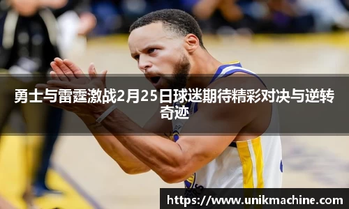 jjb竞技宝勇士与雷霆激战2月25日球迷期待精彩对决与逆转奇迹